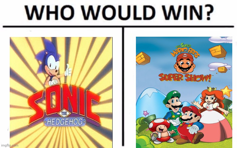 Hey, pizonos its the super mario super show!!! | image tagged in memes,who would win,mario,sonic | made w/ Imgflip meme maker