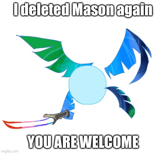I deleted Mason again; YOU ARE WELCOME | made w/ Imgflip meme maker