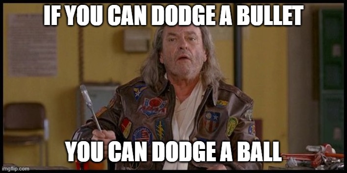 Bullet | IF YOU CAN DODGE A BULLET; YOU CAN DODGE A BALL | image tagged in dodge wrench dodge ball,bullet,dodgeball,funny,inspirational | made w/ Imgflip meme maker