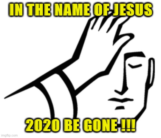 2020 be gone | IN THE NAME OF JESUS; 2020 BE GONE !!! | image tagged in funny,church,prayer | made w/ Imgflip meme maker