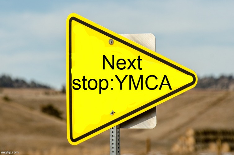 Next stop:YMCA | made w/ Imgflip meme maker