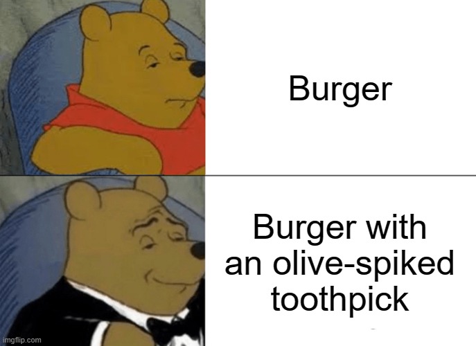 Tuxedo Winnie The Pooh | Burger; Burger with an olive-spiked toothpick | image tagged in memes,tuxedo winnie the pooh | made w/ Imgflip meme maker