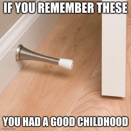 those were the days | IF YOU REMEMBER THESE; YOU HAD A GOOD CHILDHOOD | image tagged in funny,memories | made w/ Imgflip meme maker