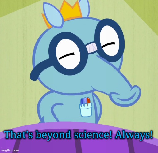 Smarty Sniffles (HTF) | That's beyond science! Always! | image tagged in smarty sniffles htf | made w/ Imgflip meme maker