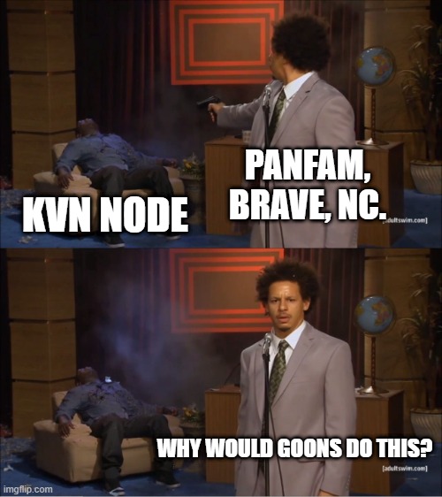 Who Killed Hannibal Meme | PANFAM, BRAVE, NC. KVN NODE; WHY WOULD GOONS DO THIS? | image tagged in memes,who killed hannibal | made w/ Imgflip meme maker