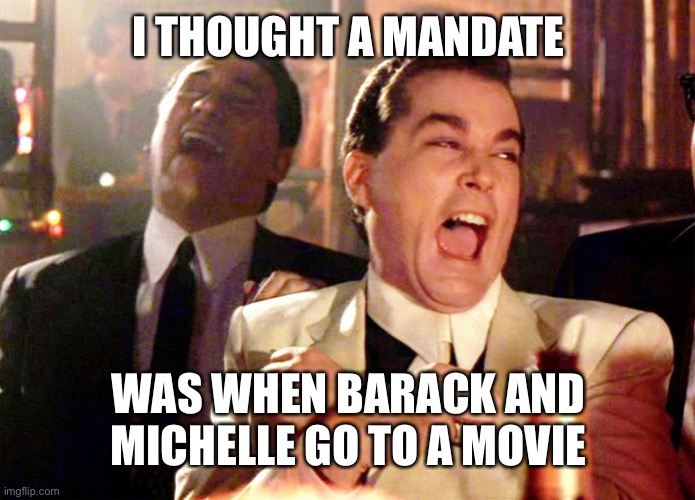 Good Fellas Hilarious | I THOUGHT A MANDATE; WAS WHEN BARACK AND MICHELLE GO TO A MOVIE | image tagged in memes,good fellas hilarious,trump 2020,maga | made w/ Imgflip meme maker