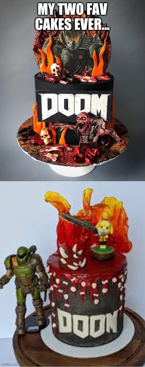 Doom cakes yas | MY TWO FAV CAKES EVER... | image tagged in doom,cake | made w/ Imgflip meme maker