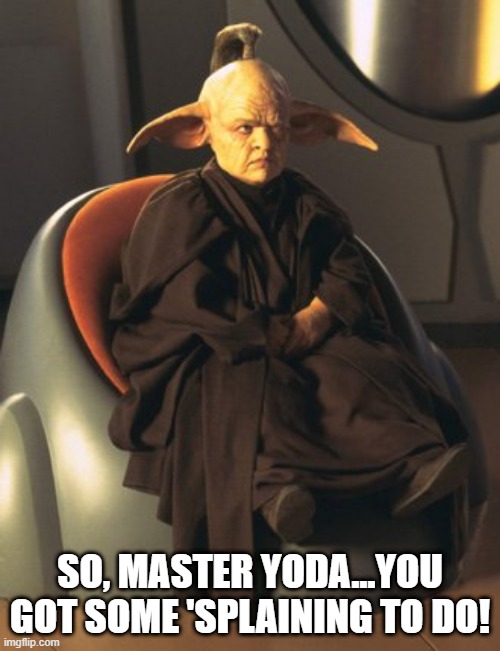 Yoda Daddy? | SO, MASTER YODA...YOU GOT SOME 'SPLAINING TO DO! | image tagged in random jedi | made w/ Imgflip meme maker