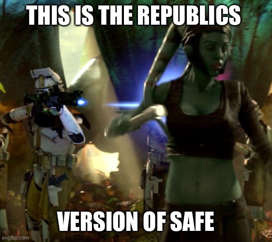 star wars order 66 | THIS IS THE REPUBLICS; VERSION OF SAFE | image tagged in star wars order 66 | made w/ Imgflip meme maker