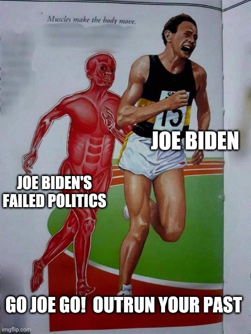 Go joe Go Joe | JOE BIDEN; JOE BIDEN'S FAILED POLITICS; GO JOE GO!  OUTRUN YOUR PAST | image tagged in muscle meme | made w/ Imgflip meme maker