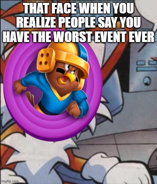 I googled Henery Hike from Looney Tunes: World of Mayhem and this kind of news appeared | THAT FACE WHEN YOU REALIZE PEOPLE SAY YOU HAVE THE WORST EVENT EVER | image tagged in looney tunes,tails wtf | made w/ Imgflip meme maker