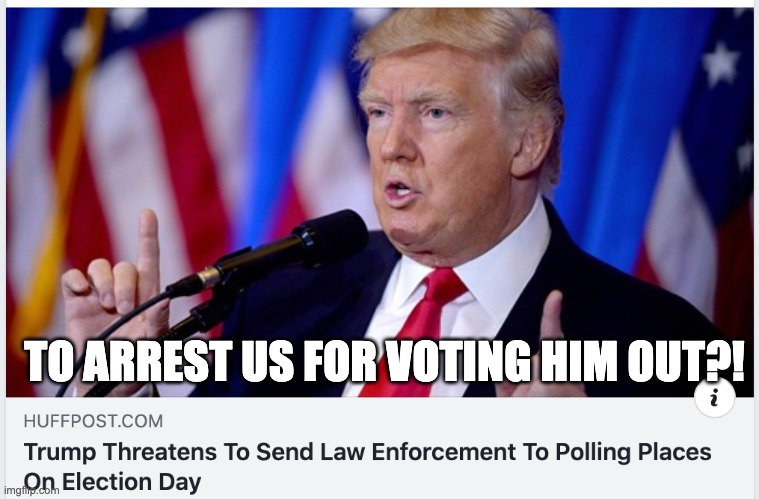 TO ARREST US FOR VOTING HIM OUT?! | made w/ Imgflip meme maker