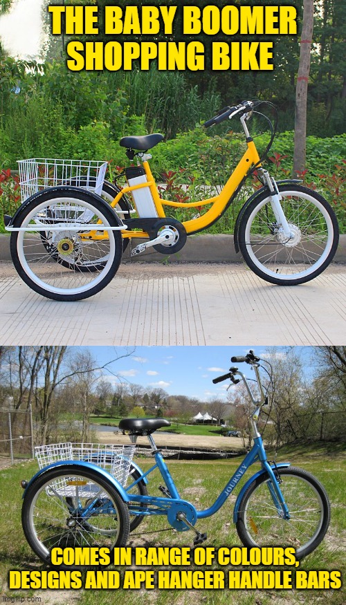 Baby Boomers Gift From The Heavens | THE BABY BOOMER SHOPPING BIKE; COMES IN RANGE OF COLOURS, DESIGNS AND APE HANGER HANDLE BARS | image tagged in baby boomer's shopping bike | made w/ Imgflip meme maker