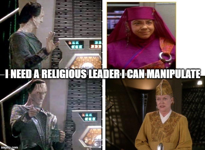 Choose Your Kai | I NEED A RELIGIOUS LEADER I CAN MANIPULATE | image tagged in ds9 | made w/ Imgflip meme maker
