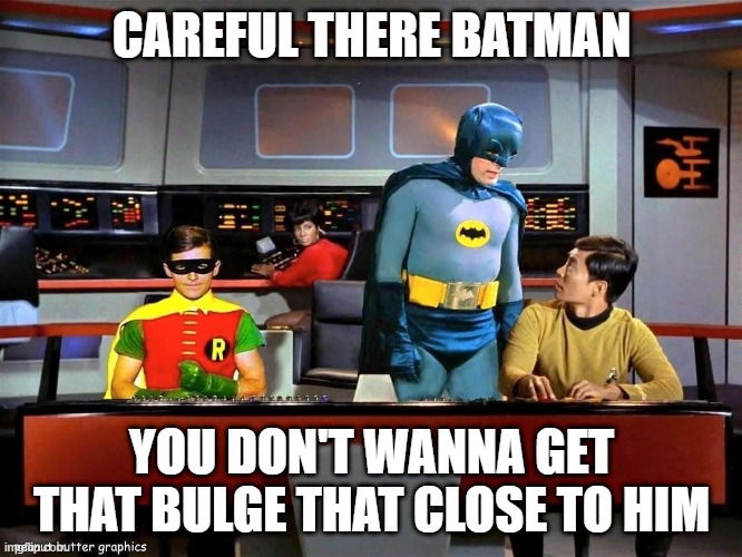 Sulu Sees Your Utility There Bruce | CAREFUL THERE BATMAN; YOU DON'T WANNA GET THAT BULGE THAT CLOSE TO HIM | image tagged in batman star trek | made w/ Imgflip meme maker