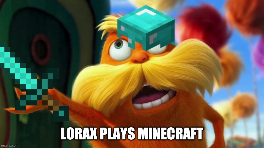 lorax | LORAX PLAYS MINECRAFT | image tagged in lorax,minecraft | made w/ Imgflip meme maker