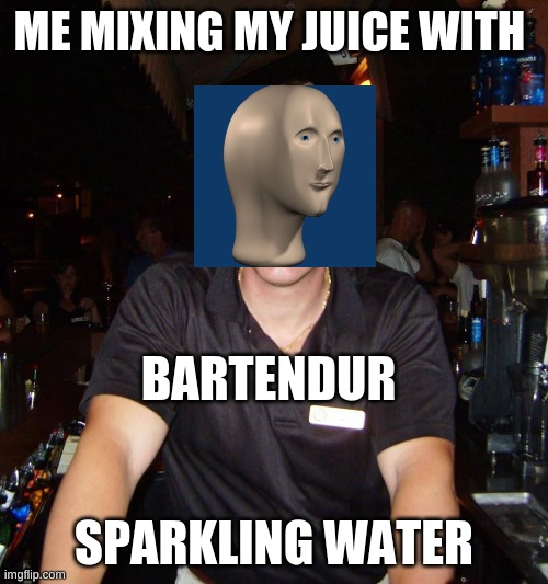 Jason the Bartender | ME MIXING MY JUICE WITH; BARTENDUR; SPARKLING WATER | image tagged in jason the bartender | made w/ Imgflip meme maker