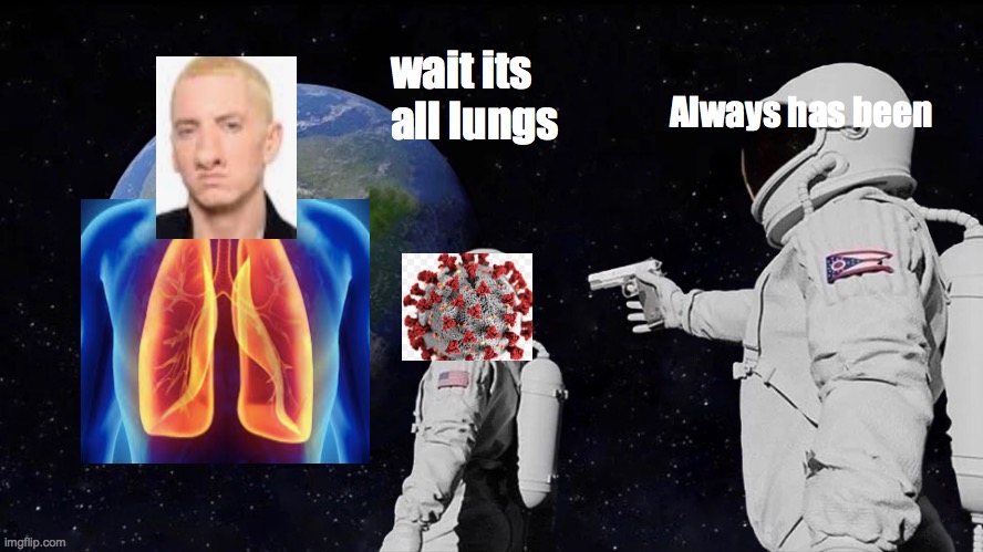 Its all lungs |  wait its all lungs; Always has been | image tagged in always has been | made w/ Imgflip meme maker