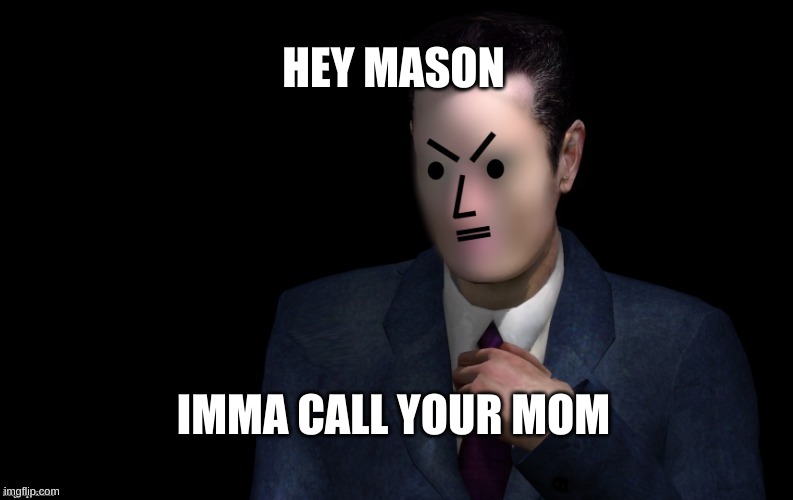 imma do it | HEY MASON; IMMA CALL YOUR MOM | image tagged in g-man vagabond is modda | made w/ Imgflip meme maker