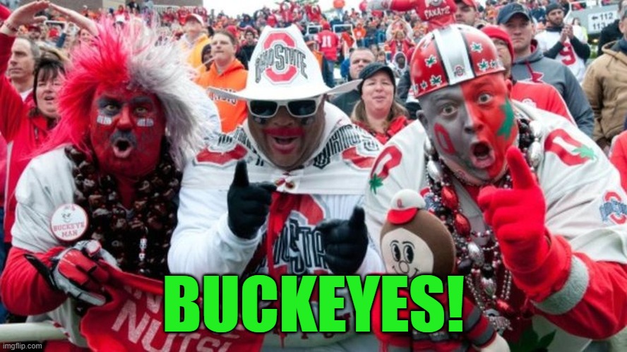 Buckeye Douchebag Fans | BUCKEYES! | image tagged in buckeye douchebag fans | made w/ Imgflip meme maker