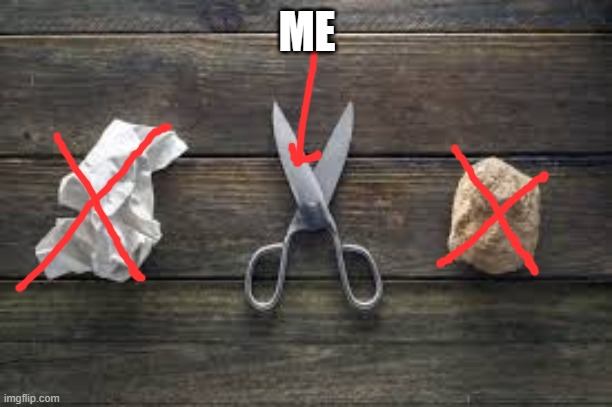 Rock paper scissors | ME | image tagged in rock paper scissors | made w/ Imgflip meme maker