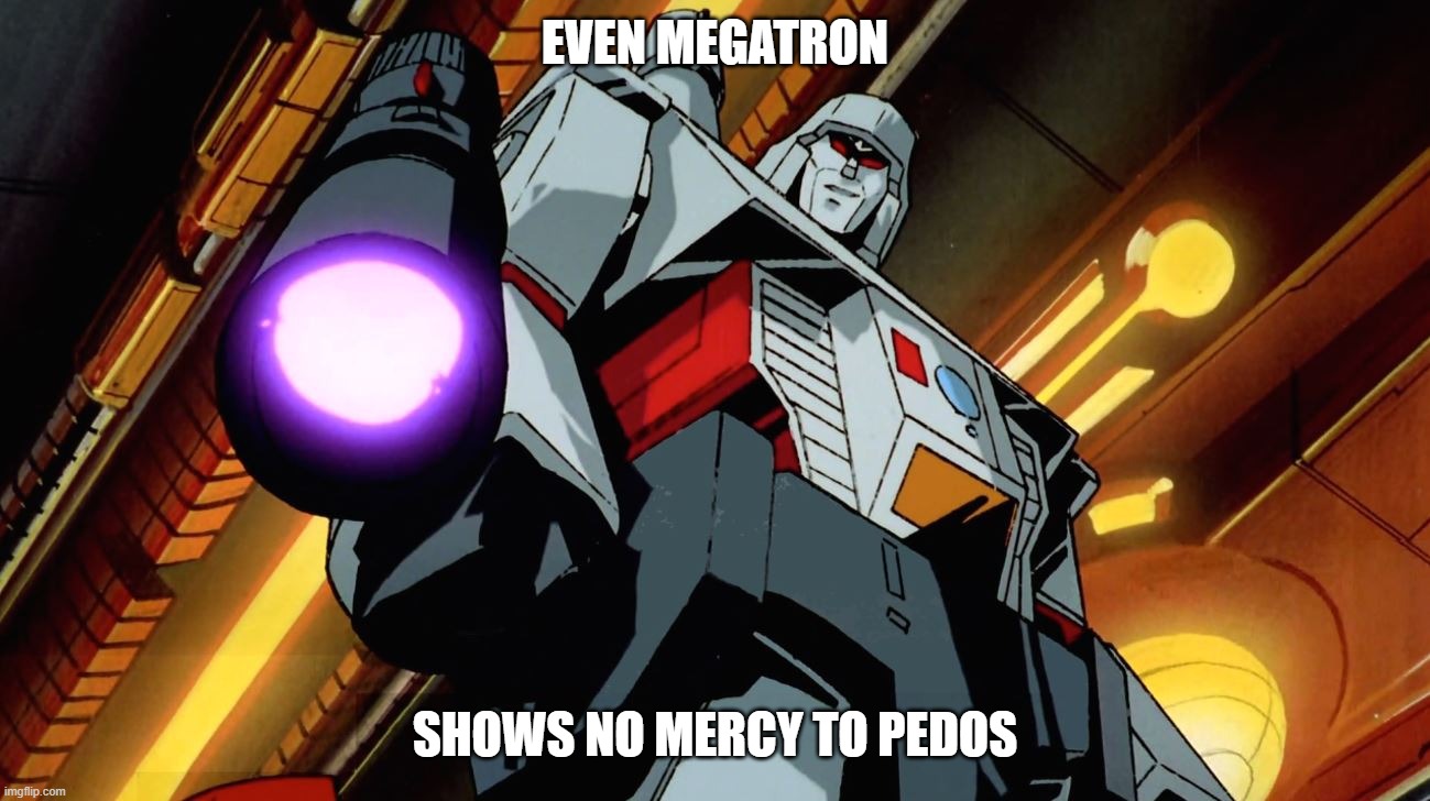 EVEN MEGATRON SHOWS NO MERCY TO PEDOS | made w/ Imgflip meme maker