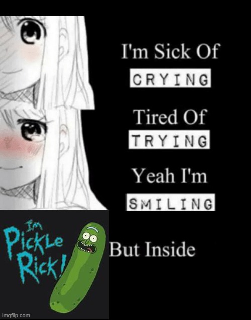 IM PICKLE RICK!!!!!!!!!!!!!!!!!!!!!!!!!!!!!!!!!!!!!!!!!!!!!!!!!!!!!!! | image tagged in i'm sick of crying,pickle rick,pickles | made w/ Imgflip meme maker