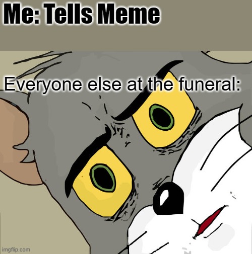 Unsettled Tom | Me: Tells Meme; Everyone else at the funeral: | image tagged in memes,unsettled tom | made w/ Imgflip meme maker