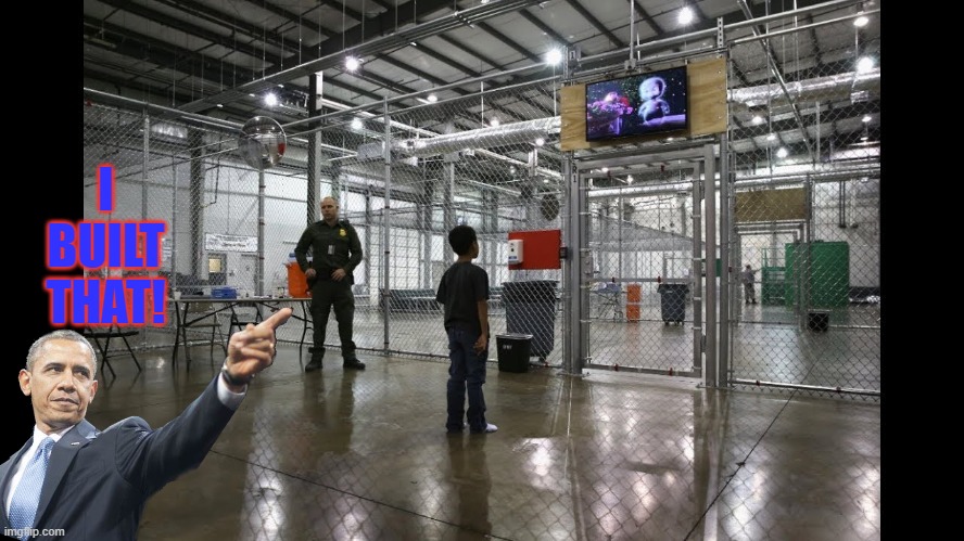 We know who built the cages. | I BUILT THAT! | image tagged in children cage tv migrant,barack obama,2014 cage builder | made w/ Imgflip meme maker