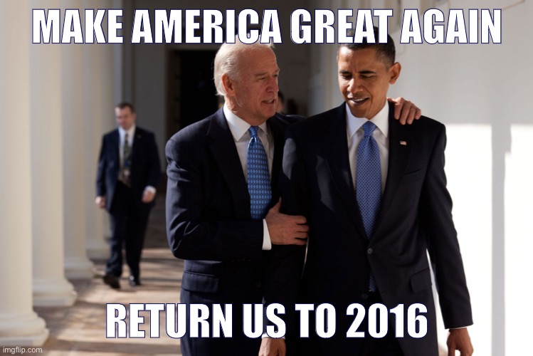 Trump never specified which year he wanted to return us to. I have a suggestion. | MAKE AMERICA GREAT AGAIN; RETURN US TO 2016 | image tagged in obama biden,barack obama,joe biden,2016,president 2016,election 2020 | made w/ Imgflip meme maker