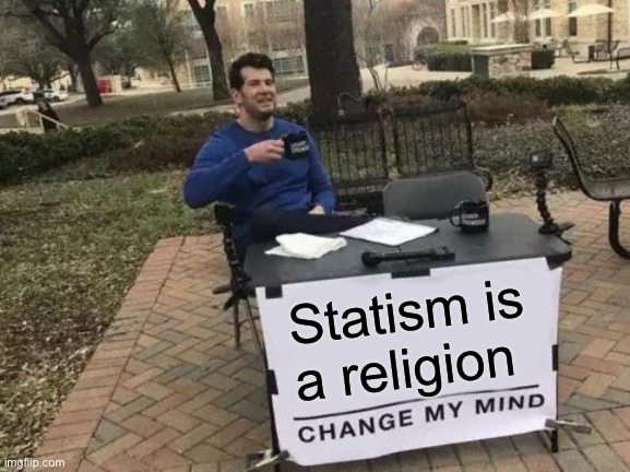 Change My Mind | Statism is a religion | image tagged in memes,change my mind | made w/ Imgflip meme maker