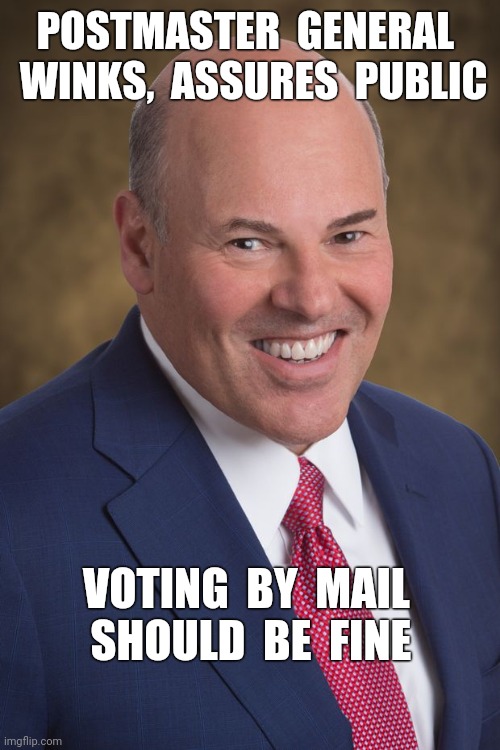 Trust Me | POSTMASTER  GENERAL 
 WINKS,  ASSURES  PUBLIC; VOTING  BY  MAIL  SHOULD  BE  FINE | image tagged in louis dejoy,postmaster general,postal service,slowdown,vote by mail,funny memes | made w/ Imgflip meme maker