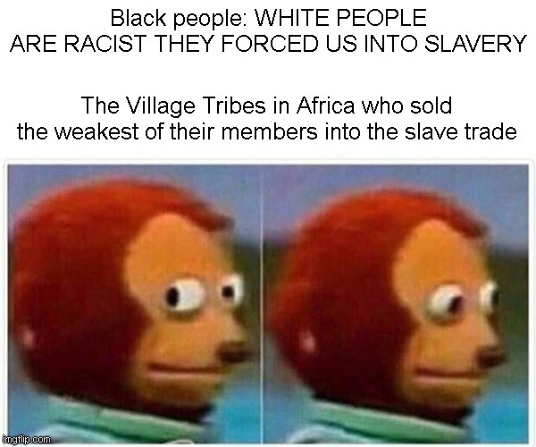 Conservatives | image tagged in black girl wat,village people,slavery | made w/ Imgflip meme maker