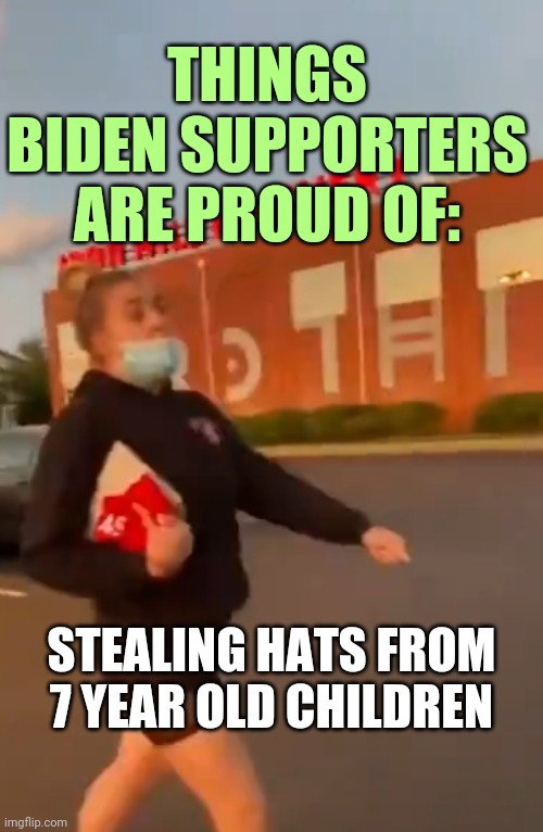 Joe Biden Supporter Steals MAGA Hat From 7 Year Old Boy and Acts | THINGS BIDEN SUPPORTERS ARE PROUD OF:; STEALING HATS FROM 7 YEAR OLD CHILDREN | image tagged in walk like you stoll it,joe biden,maga,election 2020,leftists | made w/ Imgflip meme maker