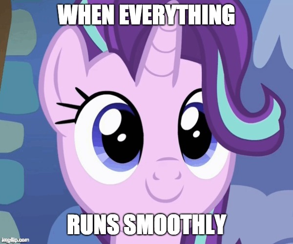 WHEN EVERYTHING; RUNS SMOOTHLY | image tagged in memes,my little pony,starlight glimmer | made w/ Imgflip meme maker