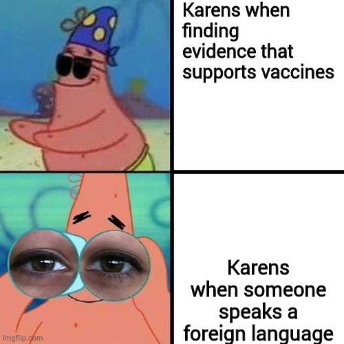 Patrick Star Blind | Karens when finding evidence that supports vaccines; Karens when someone speaks a foreign language | image tagged in patrick star blind | made w/ Imgflip meme maker
