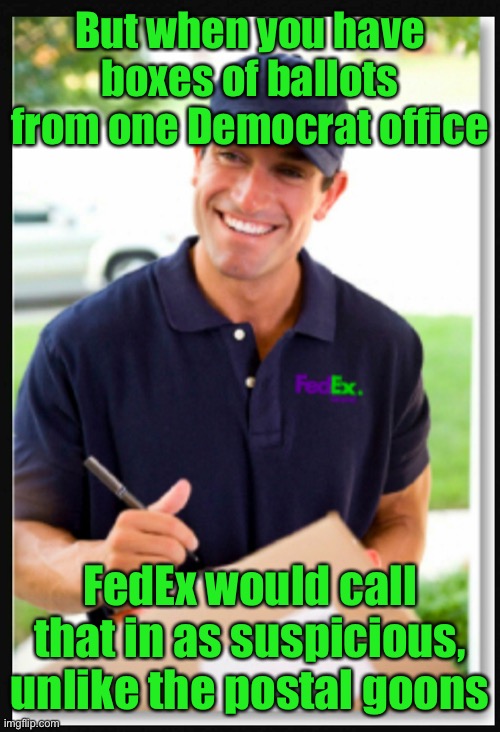 FedEx Guy II | But when you have boxes of ballots from one Democrat office FedEx would call that in as suspicious, unlike the postal goons | image tagged in fedex guy ii | made w/ Imgflip meme maker