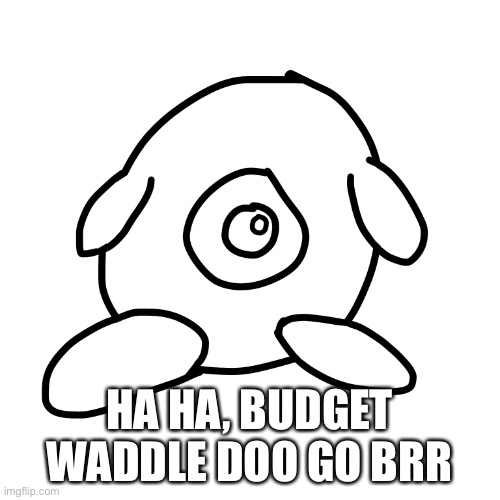 I should use a shape tool | HA HA, BUDGET WADDLE DOO GO BRR | made w/ Imgflip meme maker