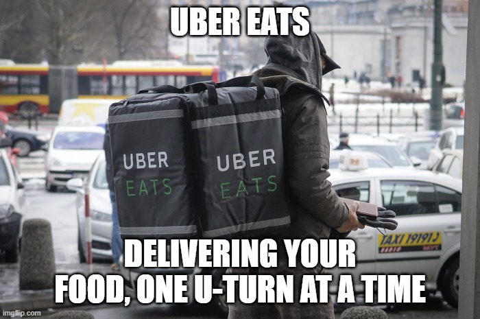 Uber Eats delivery guy | UBER EATS; DELIVERING YOUR FOOD, ONE U-TURN AT A TIME | image tagged in uber eats delivery guy | made w/ Imgflip meme maker