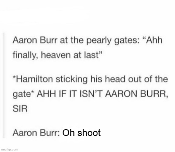 lol | Oh shoot | image tagged in memes,funny,repost,hamilton | made w/ Imgflip meme maker