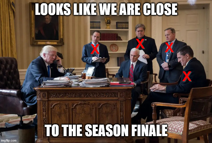 LOOKS LIKE WE ARE CLOSE; TO THE SEASON FINALE | image tagged in trump,pence,bannon,comey,spicer | made w/ Imgflip meme maker