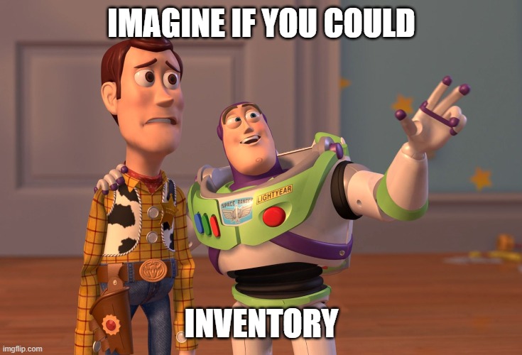 X, X Everywhere Meme | IMAGINE IF YOU COULD; INVENTORY | image tagged in memes,x x everywhere | made w/ Imgflip meme maker