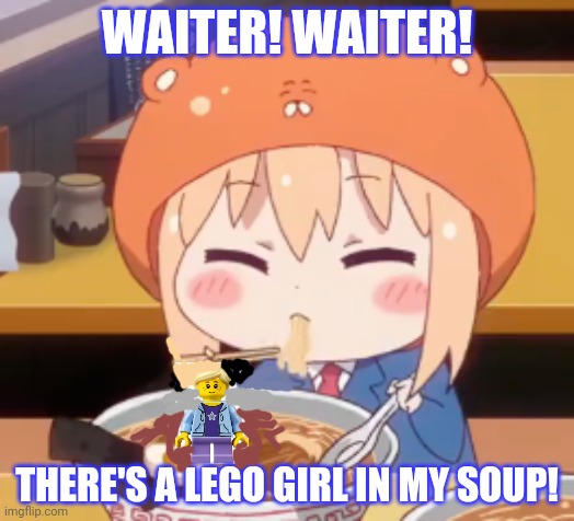 Send it back! | WAITER! WAITER! THERE'S A LEGO GIRL IN MY SOUP! | image tagged in anime girl,soup | made w/ Imgflip meme maker