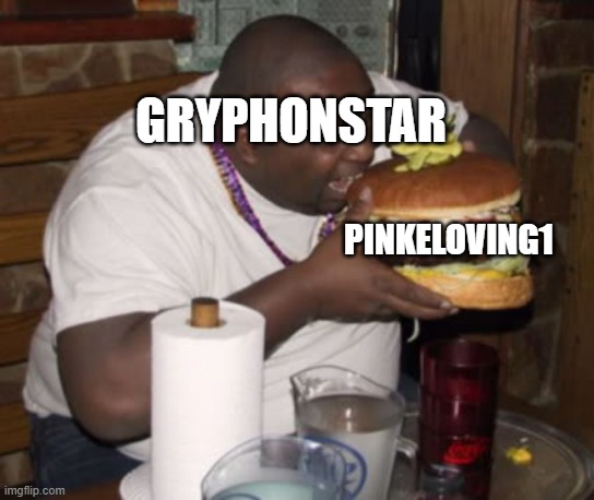 Fat guy eating burger | PINKELOVING1 GRYPHONSTAR | image tagged in fat guy eating burger | made w/ Imgflip meme maker