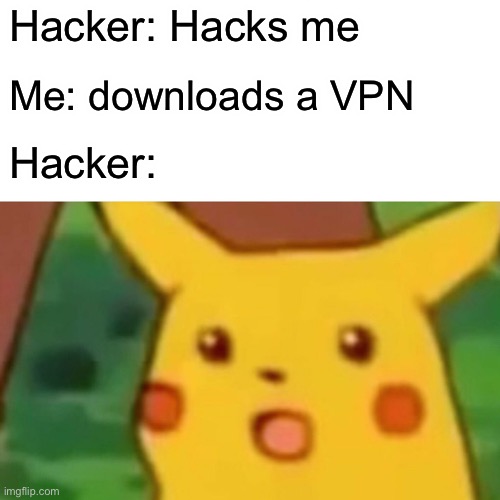 Surprised Pikachu | Hacker: Hacks me; Me: downloads a VPN; Hacker: | image tagged in memes,surprised pikachu | made w/ Imgflip meme maker