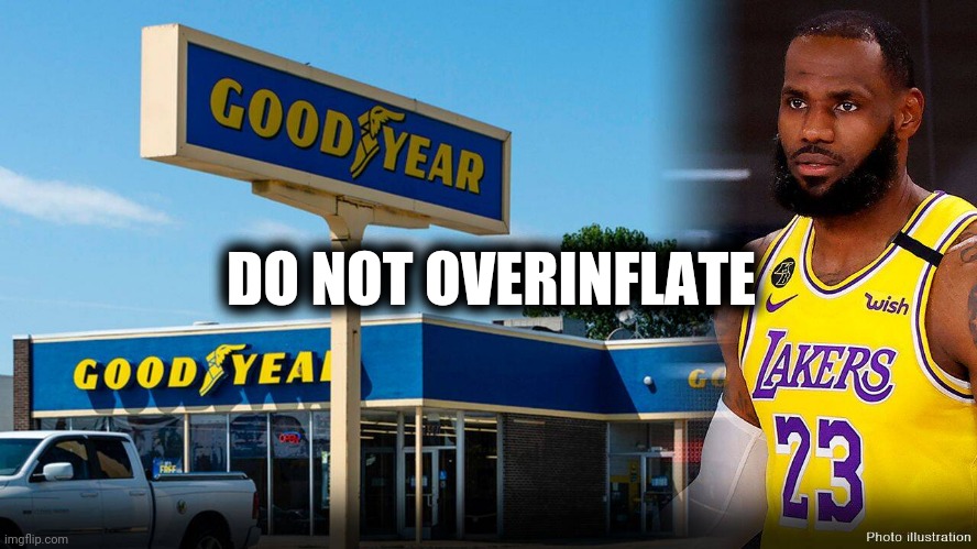 Warning Regarding Goodyear And Lakers Products | DO NOT OVERINFLATE | image tagged in lebron,nba,goodyear | made w/ Imgflip meme maker