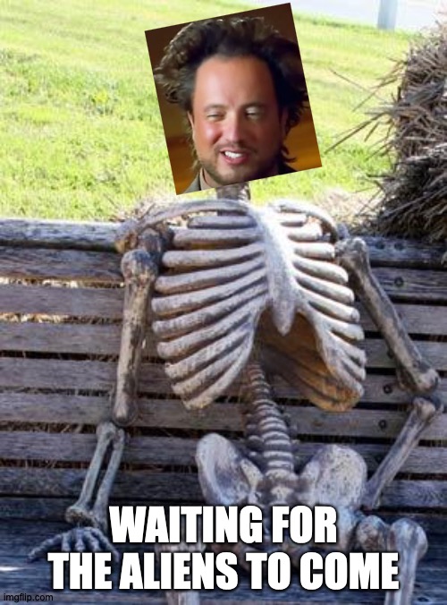 And He's Just Waiting For Something To Show | WAITING FOR THE ALIENS TO COME | image tagged in memes,waiting skeleton,ancient aliens,genesis,phil collins,rapture | made w/ Imgflip meme maker