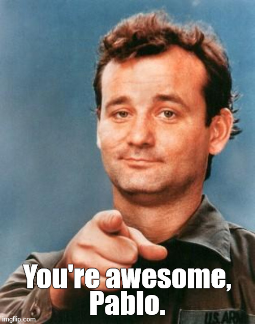 Bill Murray You're Awesome | You're awesome,
Pablo. | image tagged in bill murray you're awesome | made w/ Imgflip meme maker
