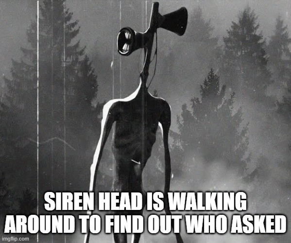 Siren Head Who asked Blank Meme Template