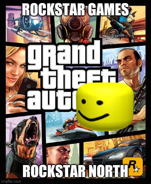 GTA | ROCKSTAR GAMES; ROCKSTAR NORTH | image tagged in gta | made w/ Imgflip meme maker